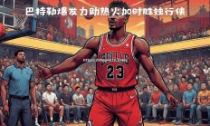 华体会体育-热火击败独行侠，巴姆表现稳定