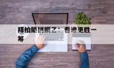 华体会体育-拜柏骼拼鲷乙：看谁更胜一筹